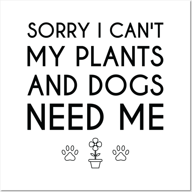 Sorry I Can't My Plants And Dogs Need Me Wall Art by FOZClothing